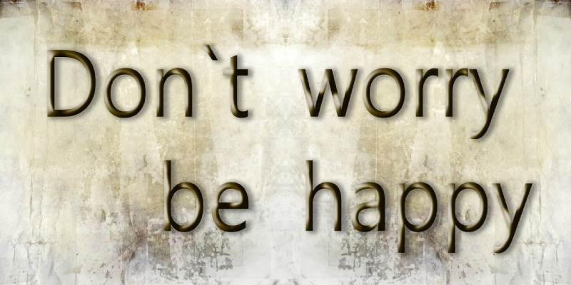 stop worrying right now be happy